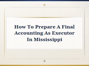 Preparing a Final Accounting as Executor in Mississippi