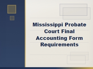 Mississippi Probate Court Final Accounting Form Requirements