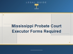 Required Executor Forms for Mississippi Probate Court
